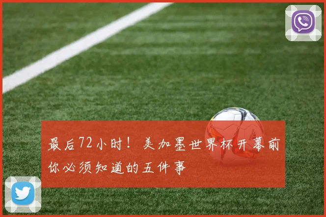 最后72小时!美加墨世界杯开幕前你必须知道的五件事