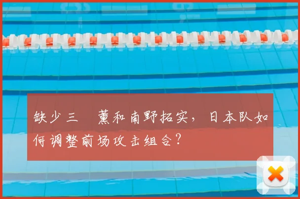 缺少三笘薰和南野拓实，日本队如何调整前场攻击组合？